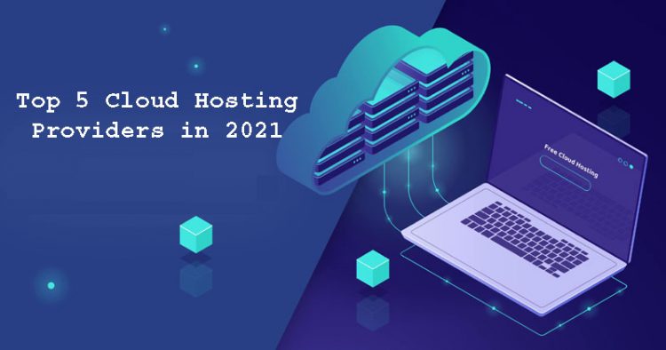 Top 5 Cloud Hosting Providers in 2021